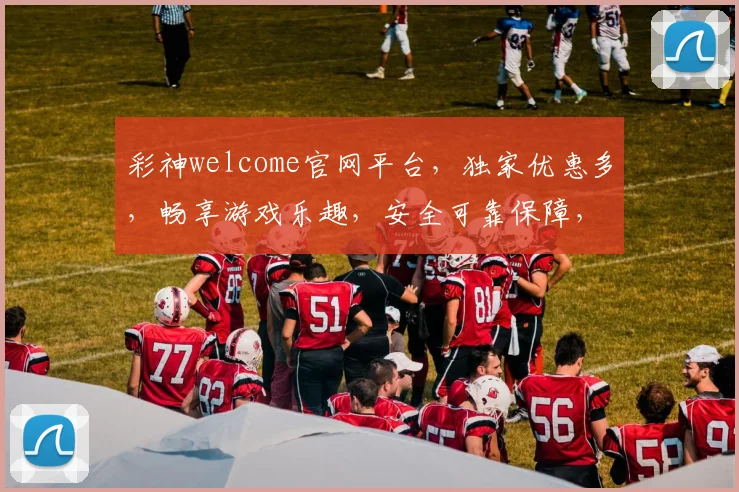 彩神welcome官网平台，独家优惠多，畅享游戏乐趣，安全可靠保障，立即加入