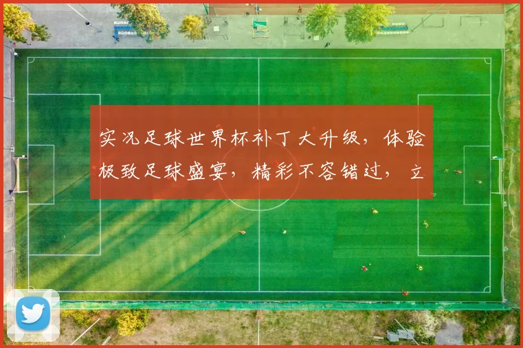 实况足球世界杯补丁大升级，体验极致足球盛宴，精彩不容错过，立即下载