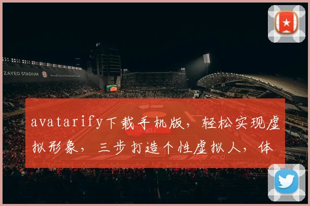 avatarify下载手机版，轻松实现虚拟形象，三步打造个性虚拟人，体验全新互动